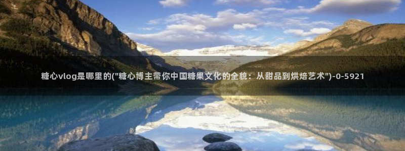 心糖vlog视频在线观看：糖心vlog是哪里的(\